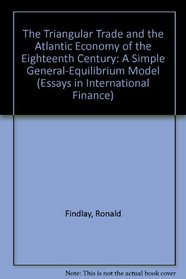 The Triangular Trade and the Atlantic Economy of the Eighteenth Century: A Simple General-Equilibrium Model (Essays in International Finance)