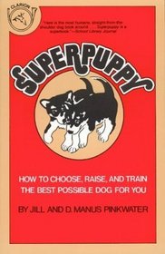 Superpuppy : How to Choose, Raise, and Train the Best Possible Dog for You