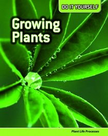 Growing Plants: Plant Life Processes (Do It Yourself)