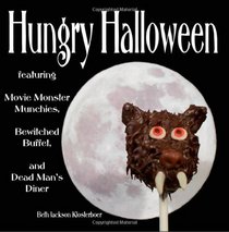 Hungry Halloween: featuring Movie Monster Munchies, Bewitched Buffet, and Dead Man's Diner (Volume 1)