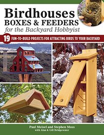 Birdhouses, Boxes, and Feeders for the Backyard Hobbyist: 17 Fun-to-build Projects for Attracting Birds to Your Backyard