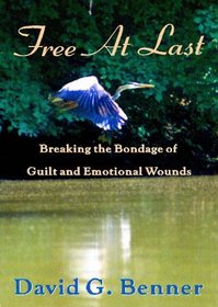 Free at Last! Breaking the Bondage of Guilt and Emotional Wounds