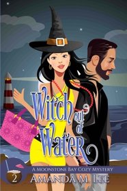 Witch Out Of Water (A Moonstone Bay Cozy Mystery) (Volume 2)