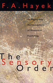 The Sensory Order : An Inquiry into the Foundations of Theoretical Psychology