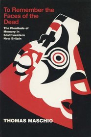 To Remember the Faces of the Dead: The Plenitude of Memory in Southwestern New Britain (New Directions in Anthropological Writing)