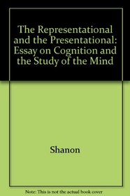 The Representational and the Presentational: An Essay on Cognition and the Study of Mind