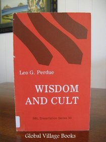 Wisdom and Cult: A Critical Analysis of the Views of Cult in Wisdom Literatures of Israel and Near East (Dissertation series ; no. 30)