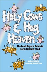Holy Cows And Hog Heaven: The Food Buyer's Guide To Farm Friendly Food