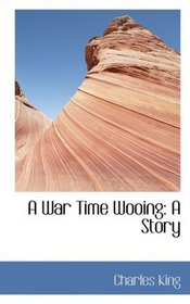 A War Time Wooing: A Story