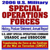 2006 U.S. Military Special Operations Forces  Annual Report, History, Posture Statement  Army Special Operations Command, Special Ops, USASOC, USSOCOM, War on Terrorism (Ring-bound)