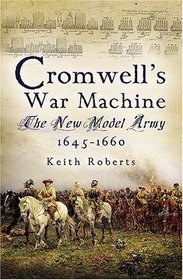 CROMWELL'S WAR MACHINE: The New Model Army 1645 - 1660