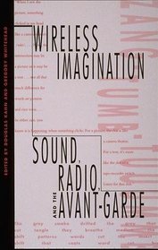 Wireless Imagination: Sound, Radio, and the Avant-Garde