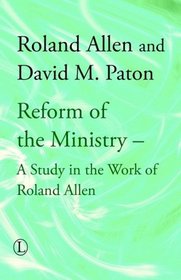 Reform of the Ministry: A Study in the Work of Roland Allen (Roland Allen Library)
