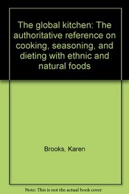 The global kitchen: The authoritative reference on cooking, seasoning, and dieting with ethnic and natural foods