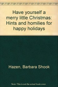 Have yourself a merry little Christmas: Hints and homilies for happy holidays