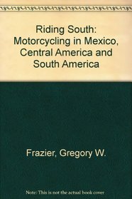 Riding South: Motorcycling in Mexico, Central America and South America