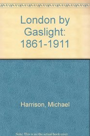 London by Gaslight: 1861-1911