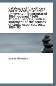 Catalogue of the officers and students of Atlanta University: (incorporated 1867--opened 1869) Atla