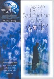 How Can I Find Satisfaction in My Work? (Discovery Series Bible Study)