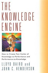 The Knowledge Engine: How to Create Fast Cycles of Knowledge-to-Performance and Performance-to-Knowledge