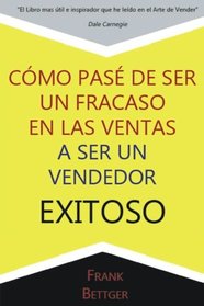 Como Pase de Ser un fracaso en las Ventas a Ser un Vendedor Exitoso (Spanish Edition)