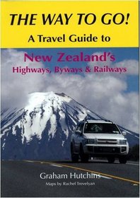 The Way to Go!: A Travel Guide to New Zealand's Highways, Byways & Railways