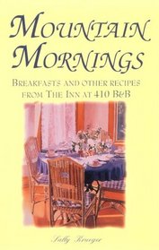 Mountain Mornings Breakfasts and Other Recipes from the Inn at 410 B & B