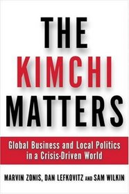 The Kimchi Matters : Global Business and Local Politics in a Crisis-Driven World (AgatePro Books)