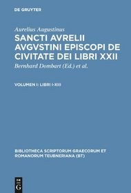 De Civitate Dei Libri XXII, vol. I: Libri I-XIII, Duae Epistulae ad Firmum (Bibliotheca scriptorum Graecorum et Romanorum Teubneriana)