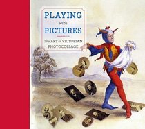 Playing with Pictures: The Art of Victorian Photocollage (Art Institute of Chicago)