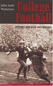 College Football : History, Spectacle, Controversy