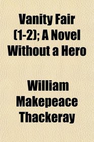 Vanity Fair (1-2); A Novel Without a Hero