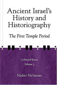 Ancient Israel's History and Historiography: The First Temple Period (Collected Essays) (Collected Essays)