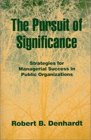 The Pursuit of Significance : Strategies for Managerial Success in Public Organizations