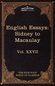 English Essays: From Sir Philip Sidney to Macaulay: The Five Foot Shelf of Classics, Vol. XXVII (in 51 volumes)