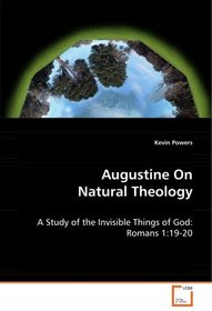 Augustine On Natural Theology: A Study of the Invisible Things of God: Romans 1:19-20