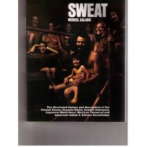 Sweat: The Illustrated History and Description of the Finnish Sauna, Russian Bania, Islamic Hammam, Japanese Mushi-Buro, Mexican Temescal, and Americ