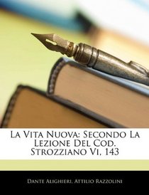 La Vita Nuova: Secondo La Lezione Del Cod. Strozziano Vi, 143 (Italian Edition)