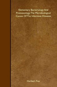 Elementary Bacteriology And Protozoology, The Microbiological Causes Of The Infectious Diseases