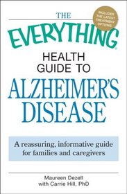 The Everything Health Guide to Alzheimer's Disease: A reassuring, informative guide for families and caregivers (Everything Series)