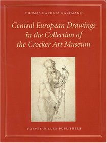 Central European Drawings in the Collection of the Crocker Art Museum (Catalogues of Art-Historical Collections)