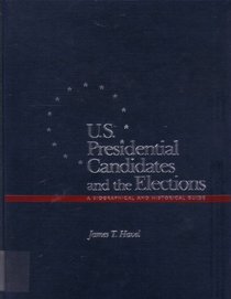 U.S. Presidential Candidates and the Elections: A Biographical and Historical Guide