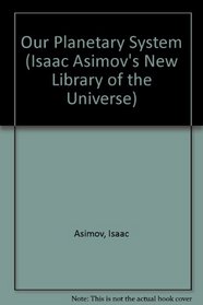 Our Planetary System (Isaac Asimov's New Library of the Universe)