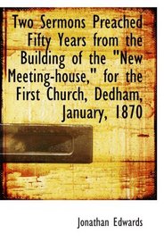 Two Sermons Preached Fifty Years from the Building of the 