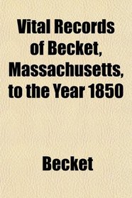 Vital Records of Becket, Massachusetts, to the Year 1850