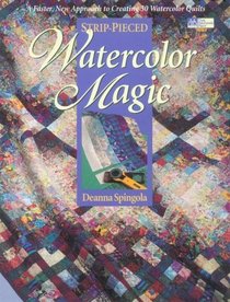 Strip-Pieced Watercolor Magic: A Faster, New Approach to Creating 30 Watercolor Quilts