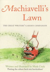 Machiavelli's Lawn: The Great Writers' Garden Companion. Mark Crick