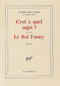 C'est a quel sujet? ; suivi de, Le roi Fanny: Theatre (French Edition)