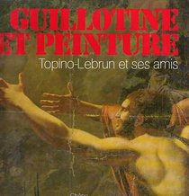 Guillotine et peinture: Topino-Lebrun et ses amis (French Edition)