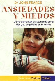 Ansiedades Y Miedos: Como Aumentar LA Autonomia De Tu Hijo Y Su Seguridad En Si Mismo (Serie Doctor John Pearce, 2) (Spanish Edition)